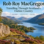 Rob Roy MacGregor: Travelling Through Scotland’s Outlaw Country